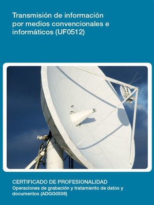 cover image of UF0512--Transmisión de información por medios convencionales e informáticos